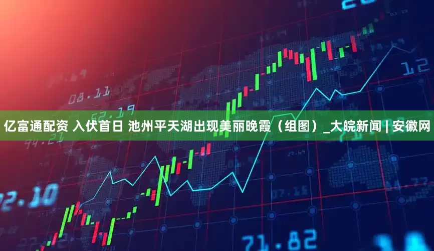 亿富通配资 入伏首日 池州平天湖出现美丽晚霞（组图）_大皖新闻 | 安徽网