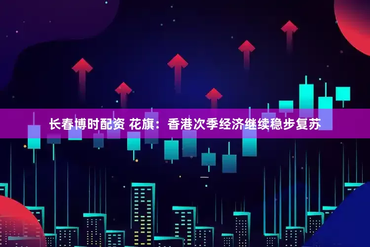 长春博时配资 花旗：香港次季经济继续稳步复苏