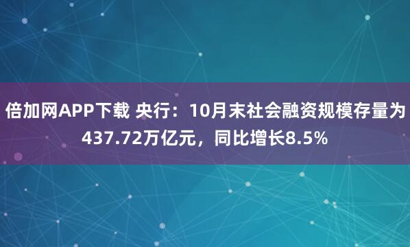 倍加网APP下载 央行：10月末社会融资规模存量为437.72万亿元，同比增长8.5%